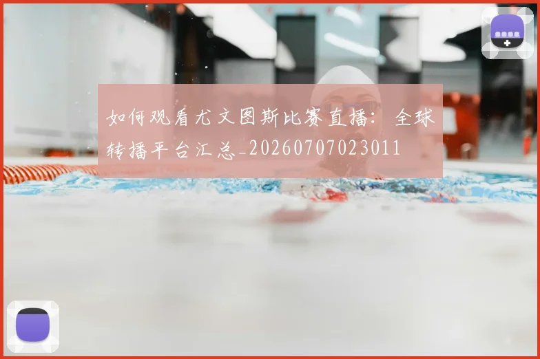 如何观看尤文图斯比赛直播:全球转播平台汇总_20260707023011