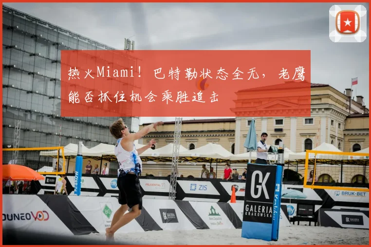 热火Miami！巴特勒状态全无，老鹰能否抓住机会乘胜追击