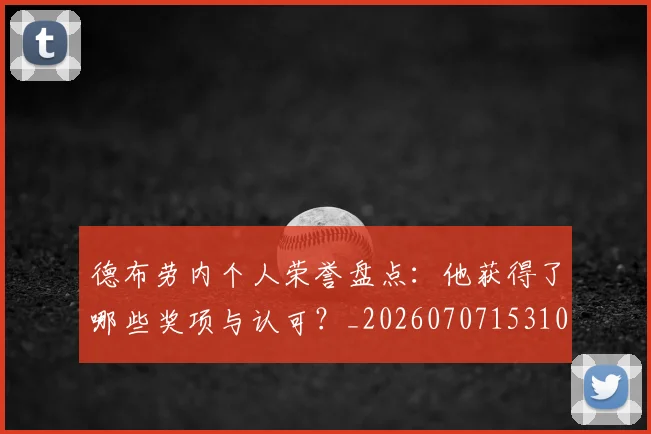 德布劳内个人荣誉盘点：他获得了哪些奖项与认可？_20260707153107