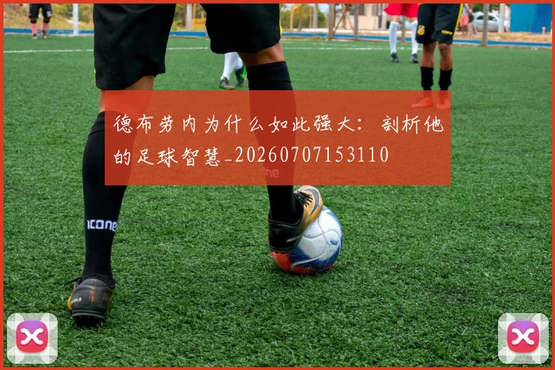 德布劳内为什么如此强大:剖析他的足球智慧_20260707153110