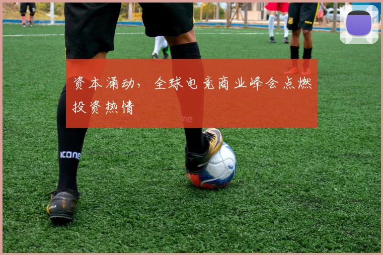 资本涌动，全球电竞商业峰会点燃投资热情
