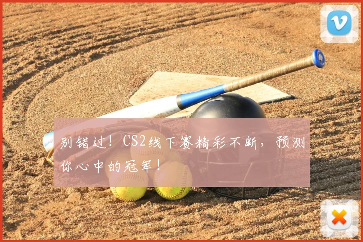 别错过！CS2线下赛精彩不断，预测你心中的冠军！
