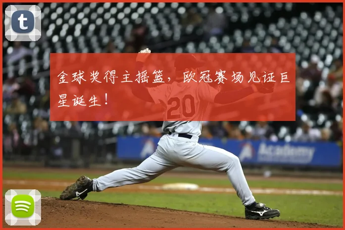 金球奖得主摇篮,欧冠赛场见证巨星诞生!