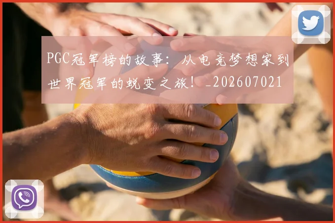 PGC冠军榜的故事：从电竞梦想家到世界冠军的蜕变之旅！_20260702170449