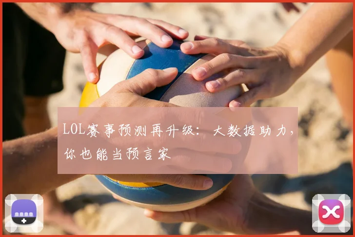 LOL赛事预测再升级：大数据助力，你也能当预言家
